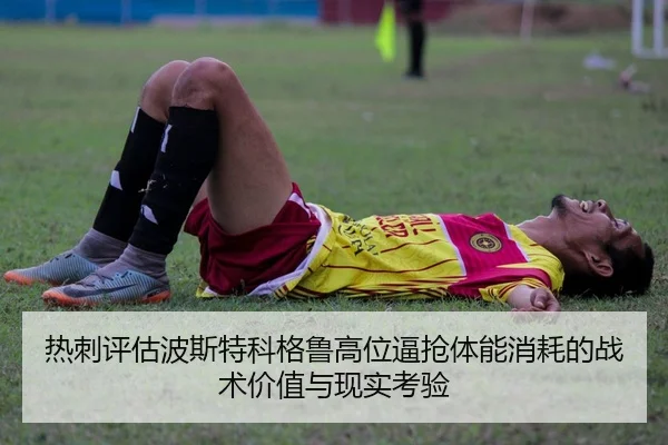 热刺评估波斯特科格鲁高位逼抢体能消耗的战术价值与现实考验